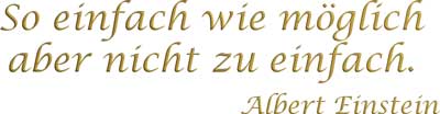 So einfach wie möglich aber nicht zu einfach. Albert Einstein